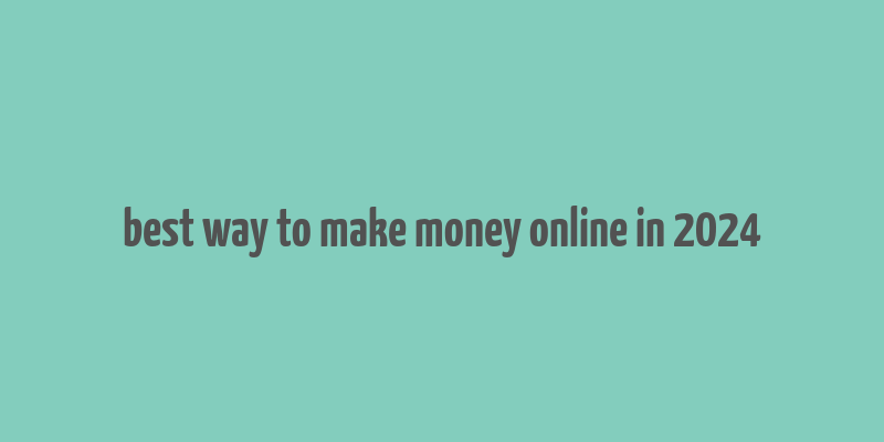 best way to make money online in 2024