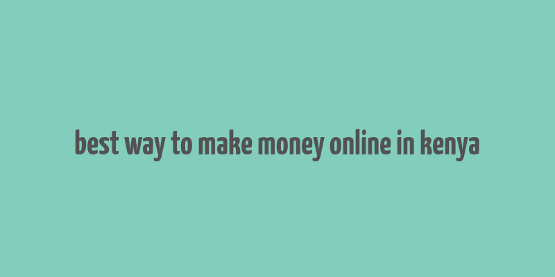 best way to make money online in kenya