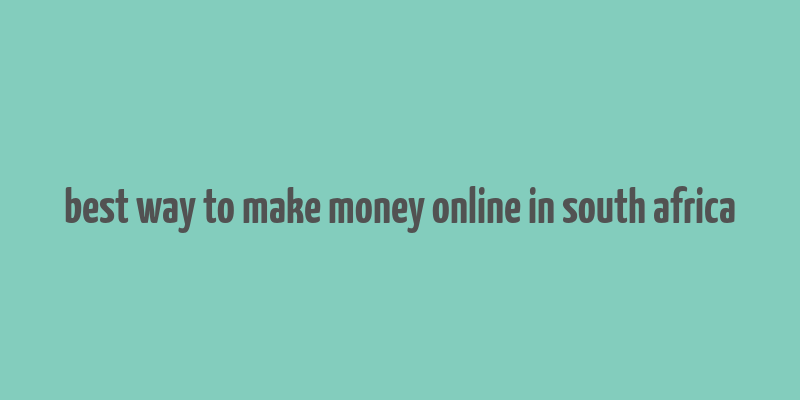 best way to make money online in south africa