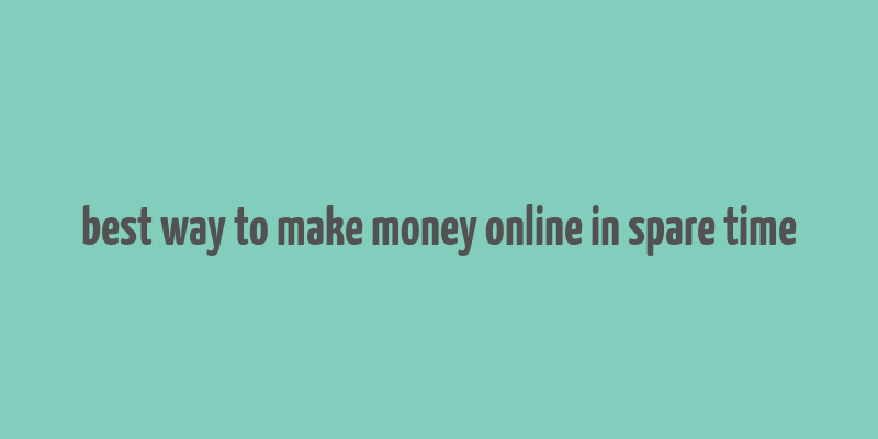 best way to make money online in spare time