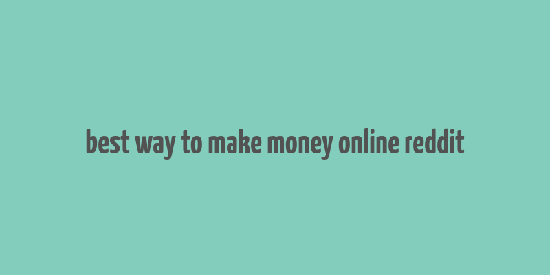 best way to make money online reddit