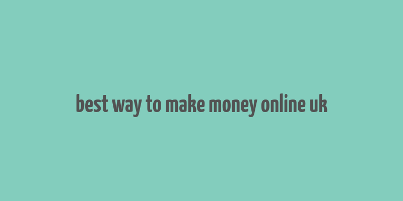 best way to make money online uk