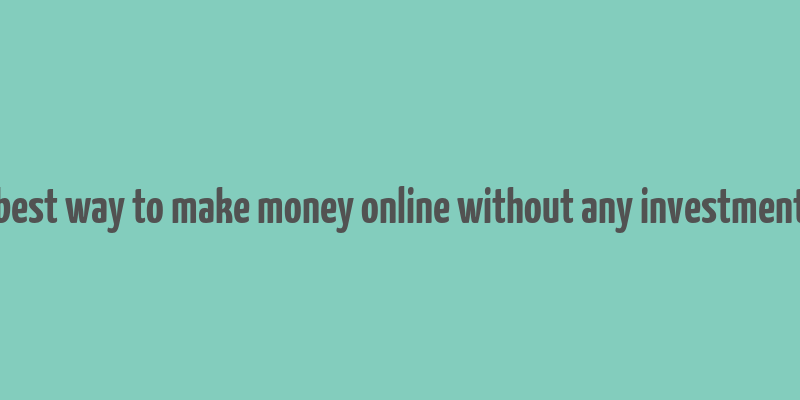 best way to make money online without any investment