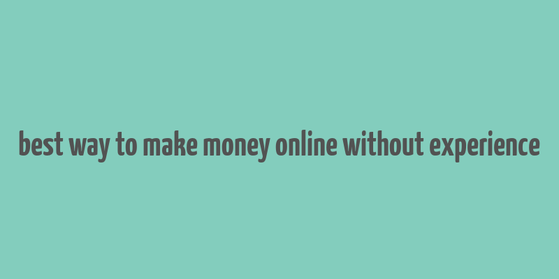 best way to make money online without experience