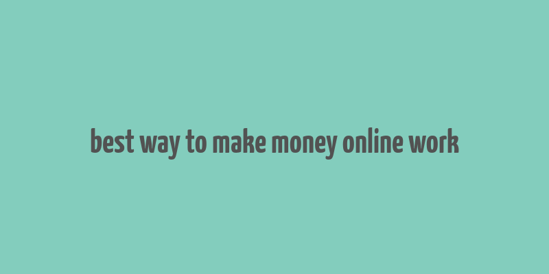 best way to make money online work