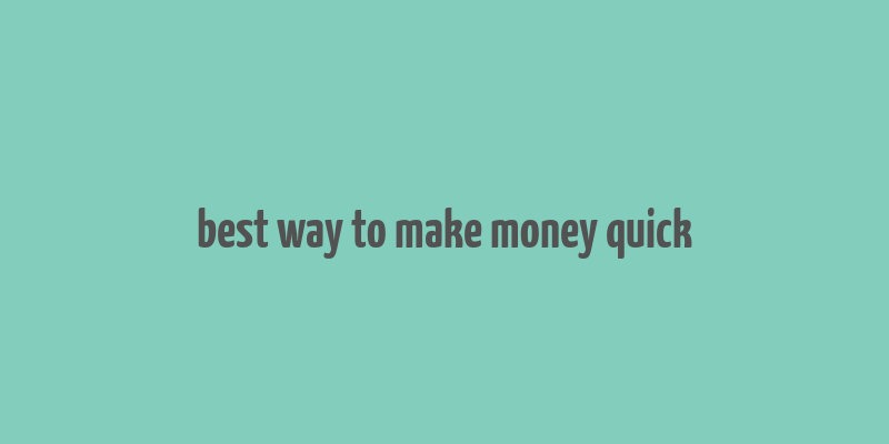 best way to make money quick