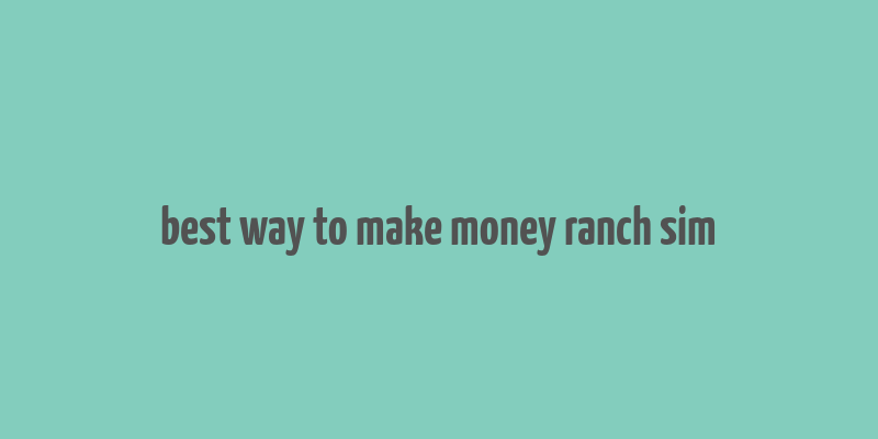 best way to make money ranch sim