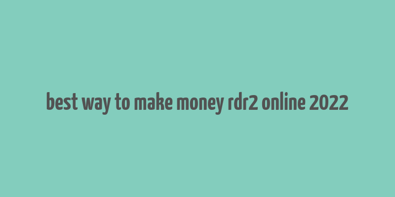 best way to make money rdr2 online 2022