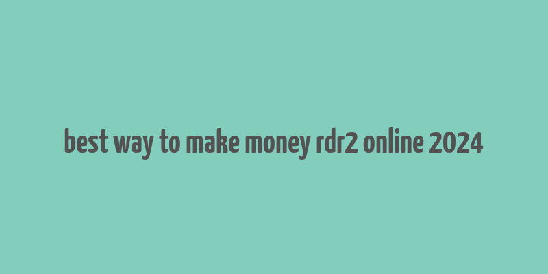 best way to make money rdr2 online 2024