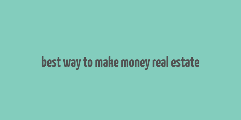 best way to make money real estate