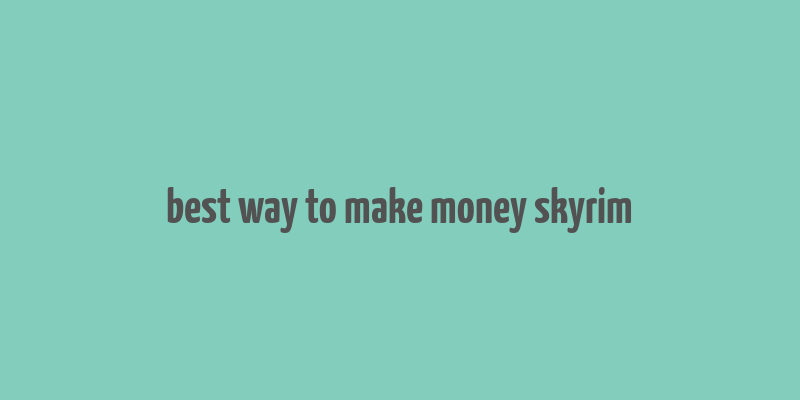 best way to make money skyrim