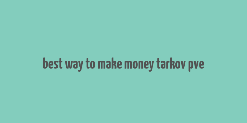 best way to make money tarkov pve