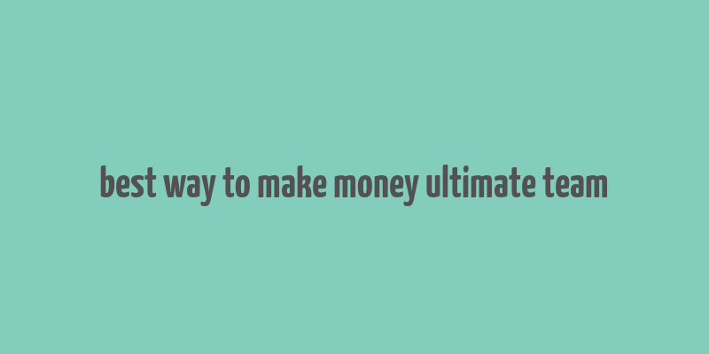 best way to make money ultimate team