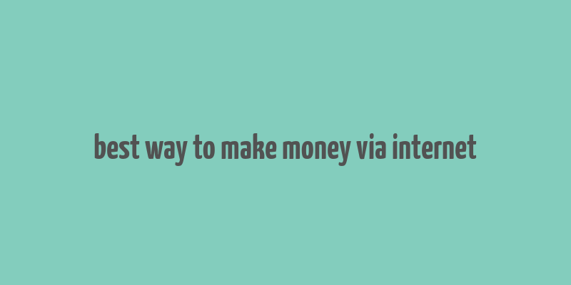 best way to make money via internet