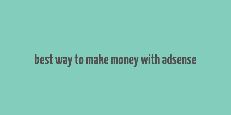 best way to make money with adsense