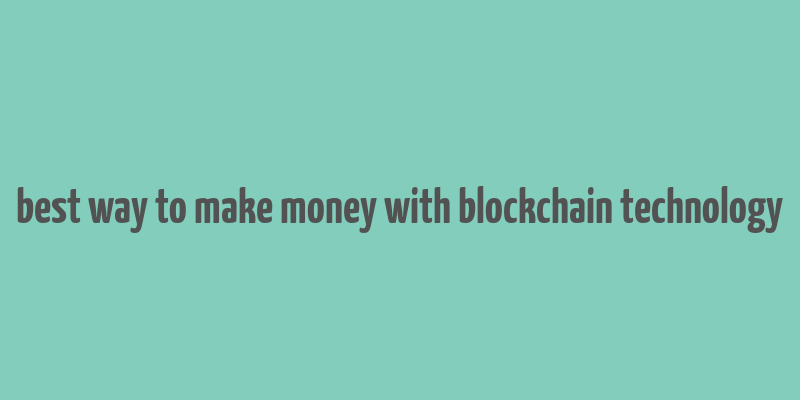 best way to make money with blockchain technology