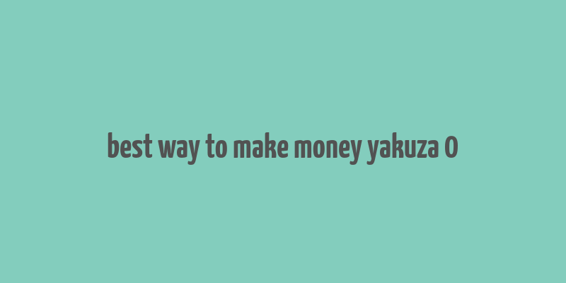 best way to make money yakuza 0