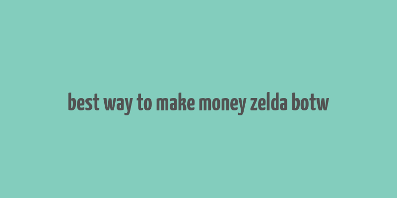 best way to make money zelda botw