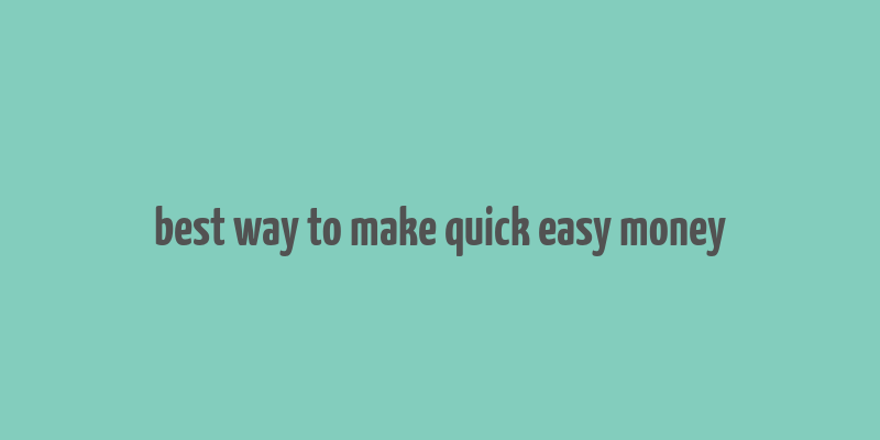 best way to make quick easy money