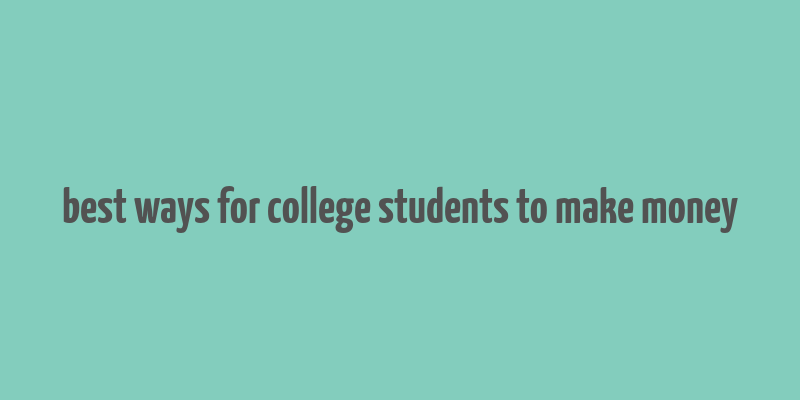 best ways for college students to make money