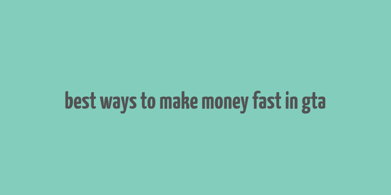 best ways to make money fast in gta