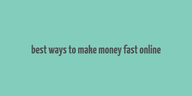 best ways to make money fast online