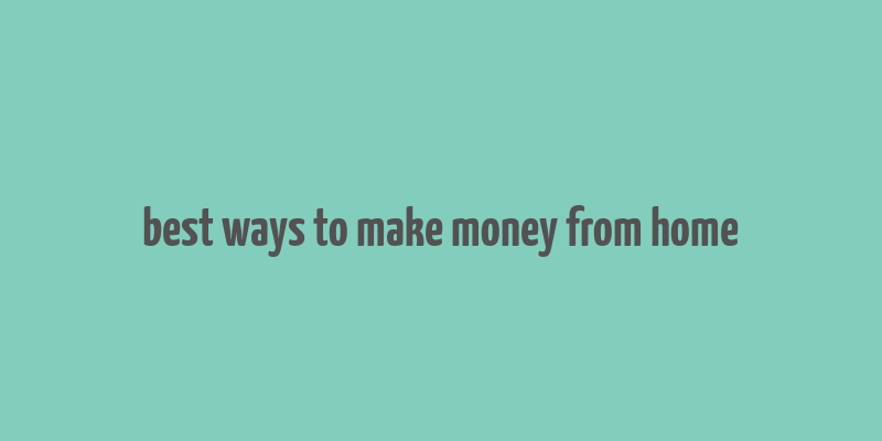 best ways to make money from home