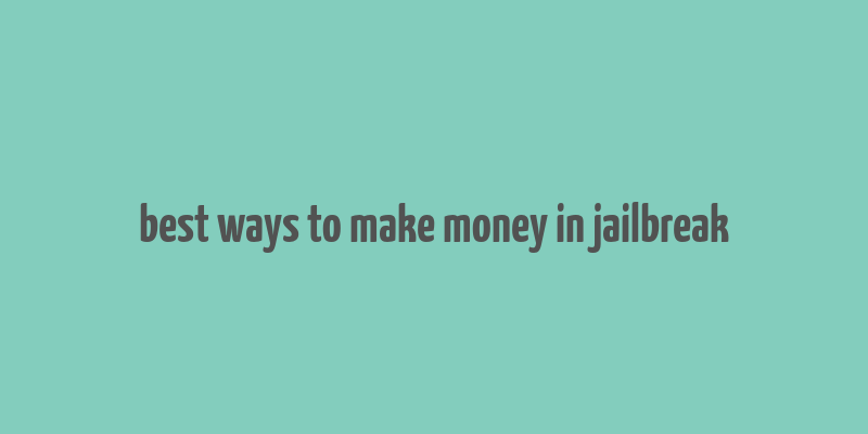 best ways to make money in jailbreak