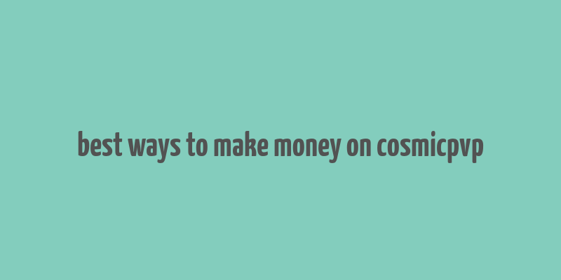 best ways to make money on cosmicpvp