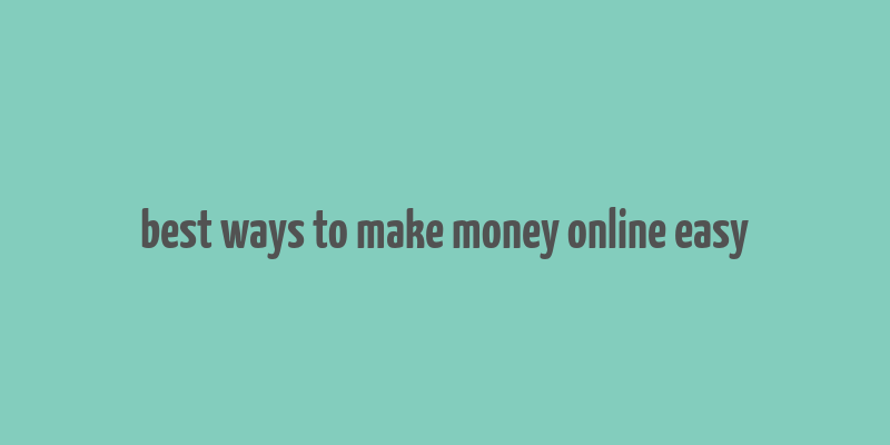 best ways to make money online easy