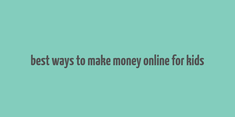 best ways to make money online for kids