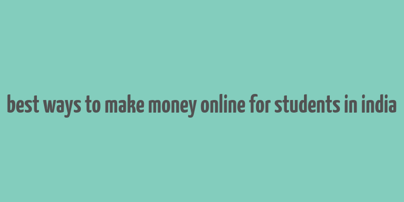 best ways to make money online for students in india