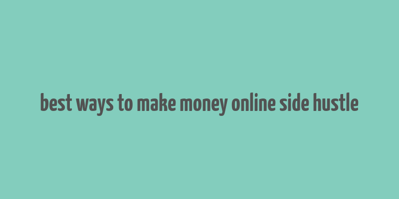 best ways to make money online side hustle