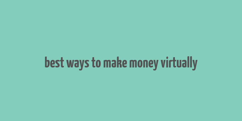 best ways to make money virtually