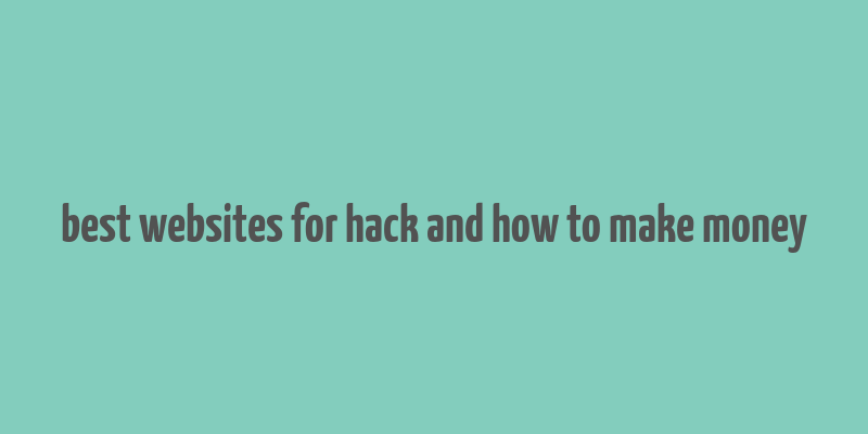 best websites for hack and how to make money