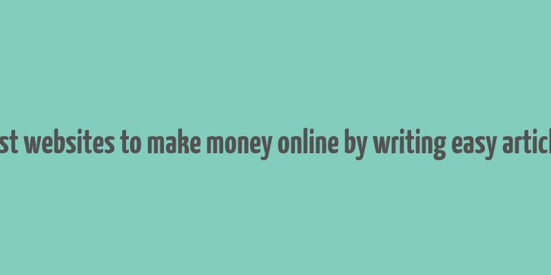 best websites to make money online by writing easy articles