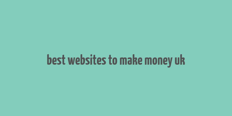 best websites to make money uk