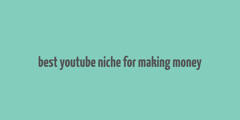 best youtube niche for making money