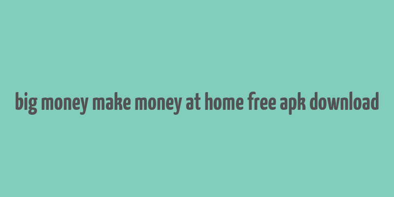 big money make money at home free apk download