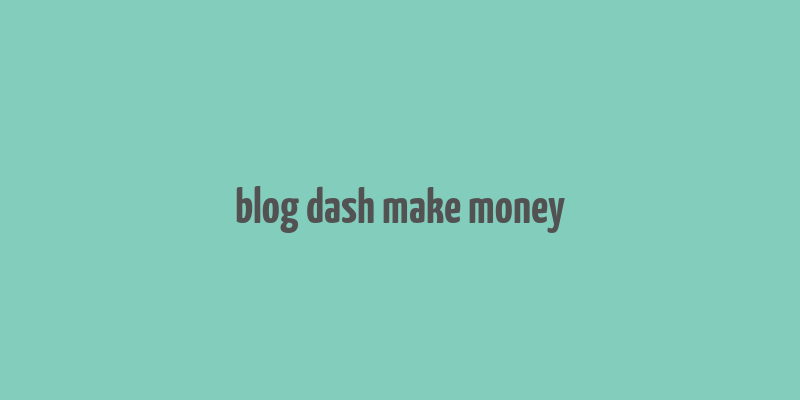 blog dash make money