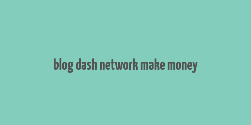 blog dash network make money