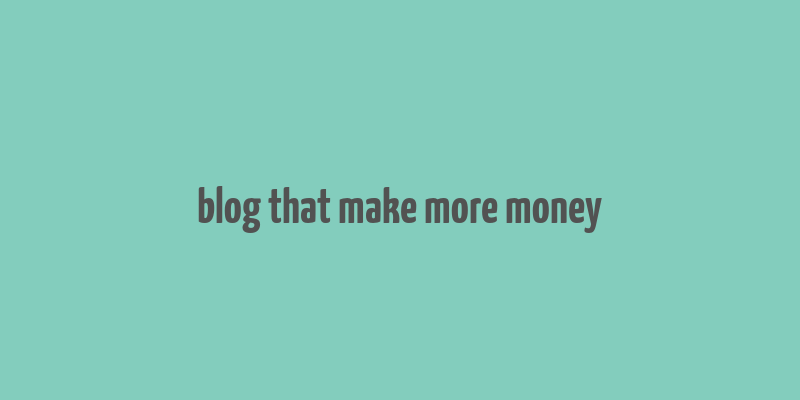 blog that make more money