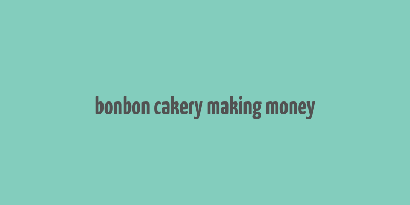 bonbon cakery making money