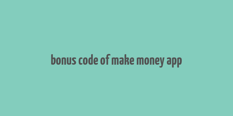 bonus code of make money app