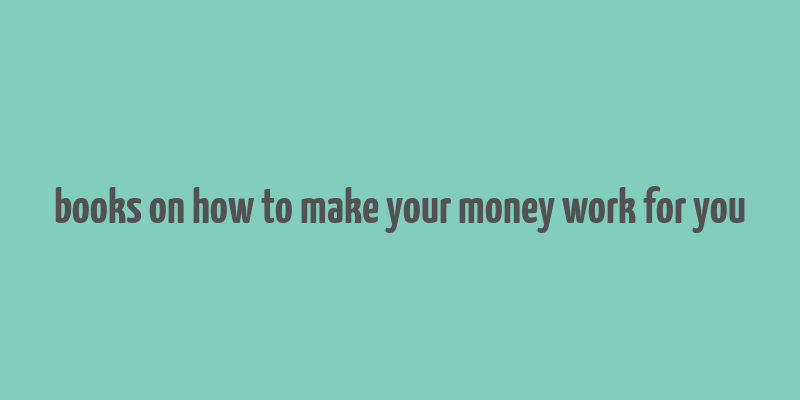 books on how to make your money work for you