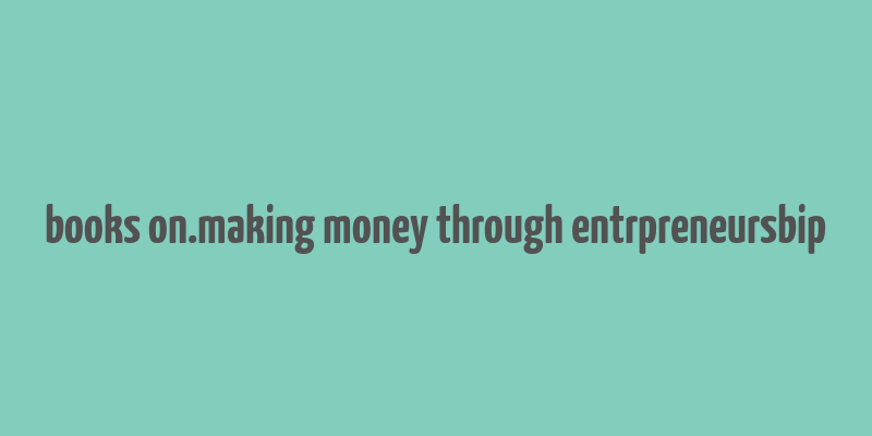 books on.making money through entrpreneursbip