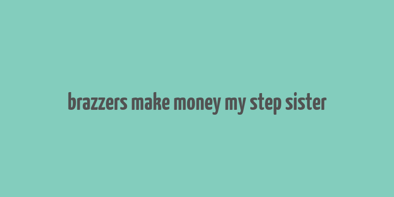 brazzers make money my step sister