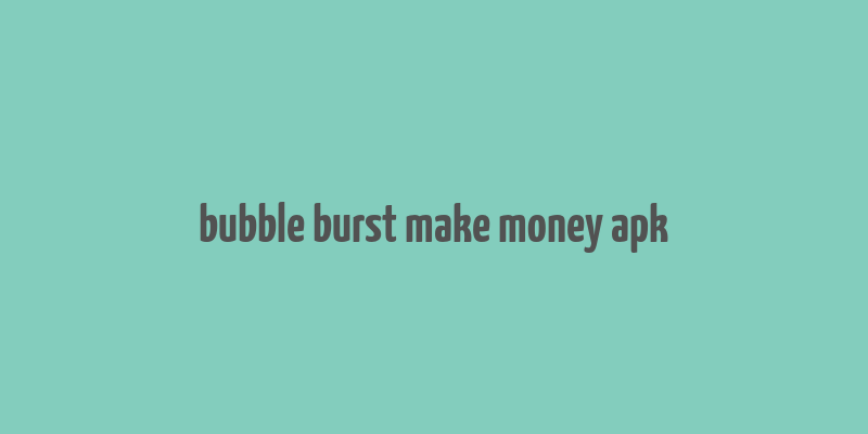 bubble burst make money apk