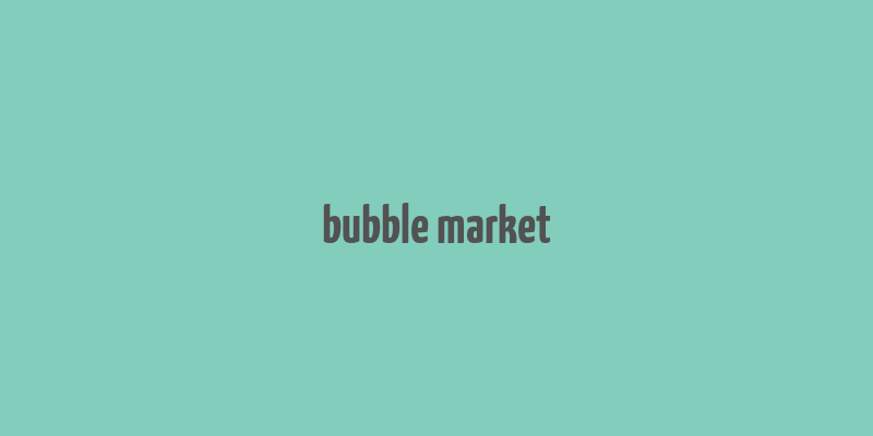 bubble market