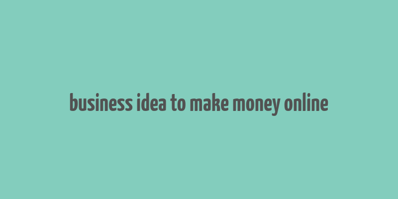 business idea to make money online